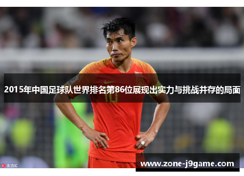 2015年中国足球队世界排名第86位展现出实力与挑战并存的局面 2015年中国足球队世界排名第86位展现出实力与挑战并存的局面