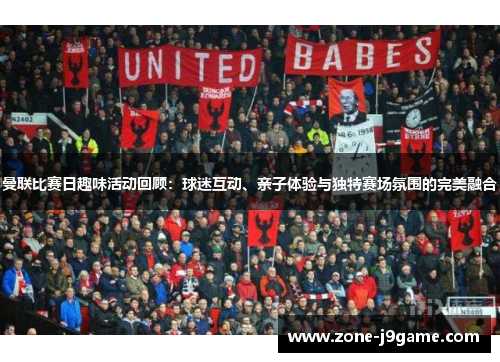 曼联比赛日趣味活动回顾:球迷互动、亲子体验与独特赛场氛围的完美融合 曼联比赛日趣味活动回顾:球迷互动、亲子体验与独特赛场氛围的完美融合