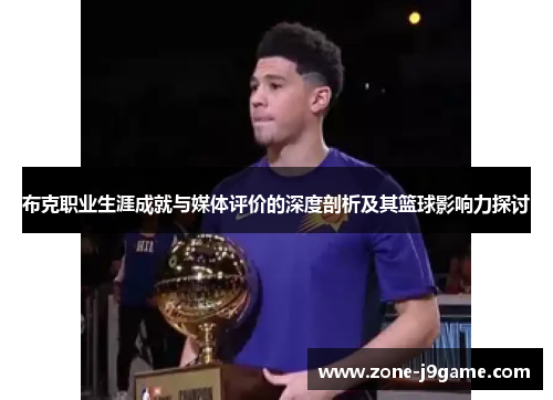 布克职业生涯成就与媒体评价的深度剖析及其篮球影响力探讨 布克职业生涯成就与媒体评价的深度剖析及其篮球影响力探讨
