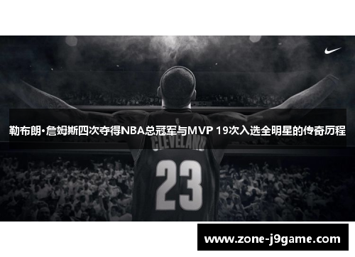 勒布朗·詹姆斯四次夺得NBA总冠军与MVP 19次入选全明星的传奇历程 勒布朗·詹姆斯四次夺得NBA总冠军与MVP 19次入选全明星的传奇历程