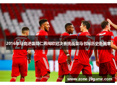 2016年马竞逆袭拜仁勇闯欧冠决赛挑战皇马书写历史新篇章 2016年马竞逆袭拜仁勇闯欧冠决赛挑战皇马书写历史新篇章