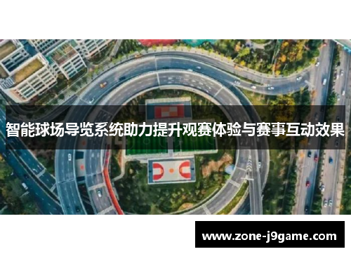 智能球场导览系统助力提升观赛体验与赛事互动效果 智能球场导览系统助力提升观赛体验与赛事互动效果