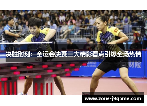决胜时刻：全运会决赛三大精彩看点引爆全场热情