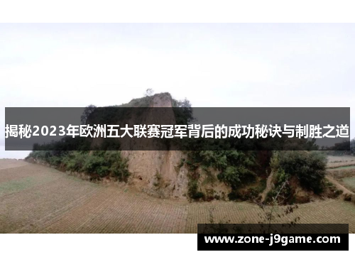 揭秘2023年欧洲五大联赛冠军背后的成功秘诀与制胜之道