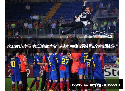 球迷为何支持瓜迪奥拉的轮换策略：从战术深度到球员健康三个关键因素分析