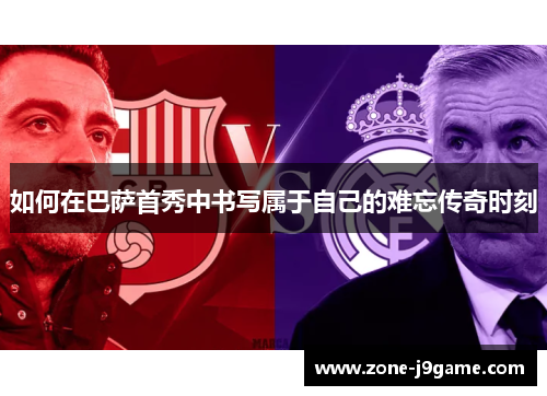 如何在巴萨首秀中书写属于自己的难忘传奇时刻