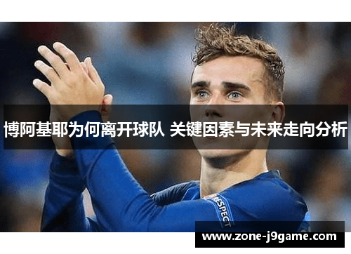 博阿基耶为何离开球队 关键因素与未来走向分析 博阿基耶为何离开球队 关键因素与未来走向分析