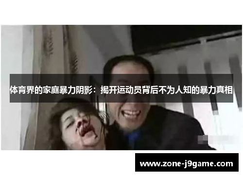 体育界的家庭暴力阴影:揭开运动员背后不为人知的暴力真相 体育界的家庭暴力阴影:揭开运动员背后不为人知的暴力真相