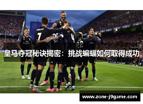 皇马夺冠秘诀揭密：挑战蝙蝠如何取得成功