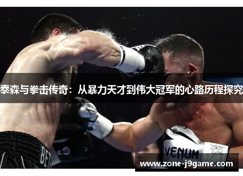 泰森与拳击传奇：从暴力天才到伟大冠军的心路历程探究