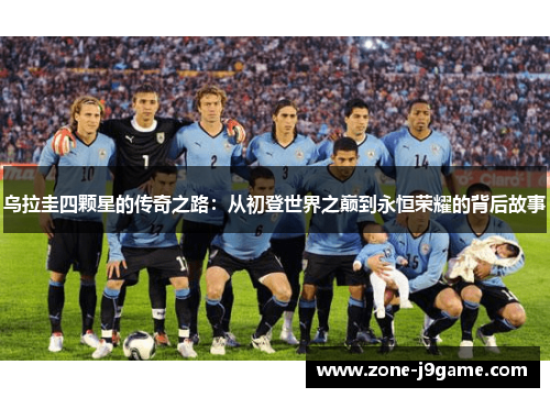 乌拉圭四颗星的传奇之路：从初登世界之巅到永恒荣耀的背后故事