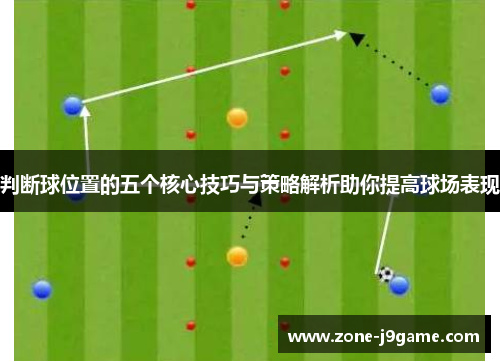 判断球位置的五个核心技巧与策略解析助你提高球场表现 判断球位置的五个核心技巧与策略解析助你提高球场表现