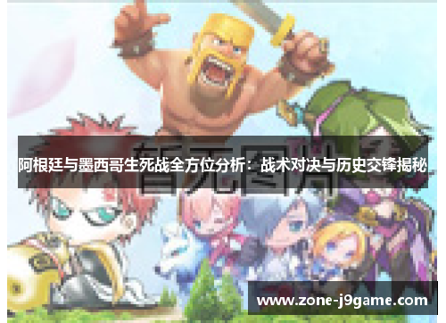 阿根廷与墨西哥生死战全方位分析:战术对决与历史交锋揭秘 阿根廷与墨西哥生死战全方位分析:战术对决与历史交锋揭秘