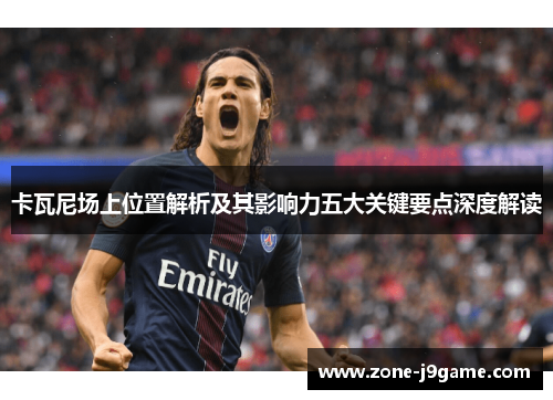卡瓦尼场上位置解析及其影响力五大关键要点深度解读
