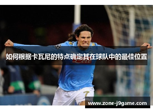 如何根据卡瓦尼的特点确定其在球队中的最佳位置