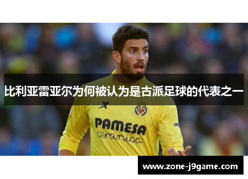 比利亚雷亚尔为何被认为是古派足球的代表之一