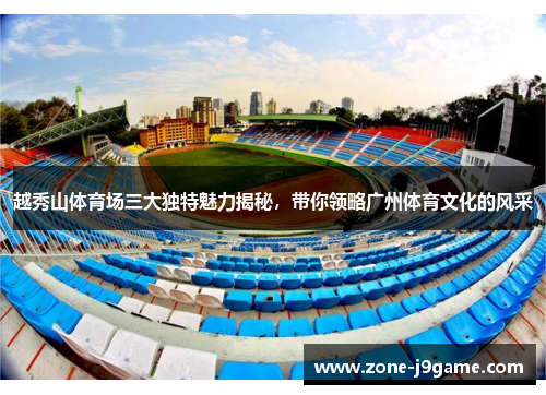越秀山体育场三大独特魅力揭秘，带你领略广州体育文化的风采