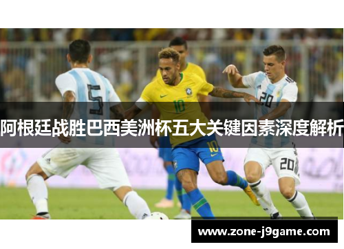 阿根廷战胜巴西美洲杯五大关键因素深度解析