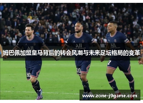姆巴佩加盟皇马背后的转会风潮与未来足坛格局的变革